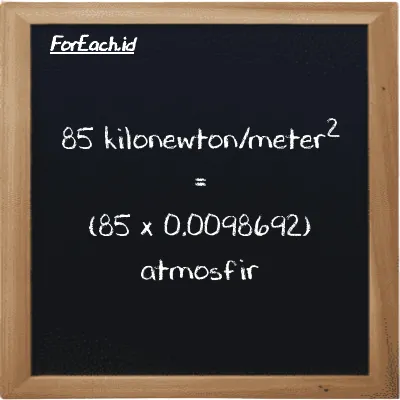 85 kilonewton/meter<sup>2</sup> is equivalent to 0.83888 atmosphere (85 kN/m<sup>2</sup> is equivalent to 0.83888 atm)
